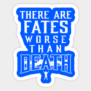 There Are Fates Worse Than Death Sticker